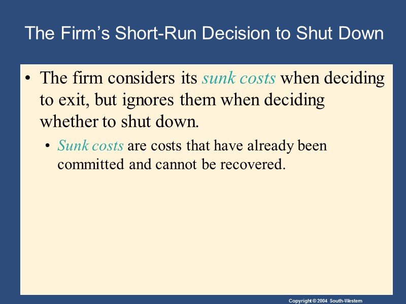 The Firm’s Short-Run Decision to Shut Down The firm considers its sunk costs when